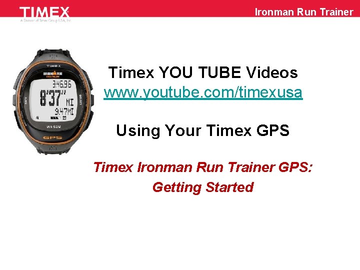 Ironman Run Trainer Timex YOU TUBE Videos www. youtube. com/timexusa Using Your Timex GPS