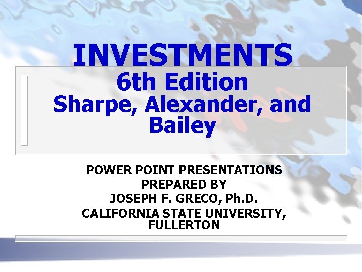 INVESTMENTS 6 th Edition Sharpe, Alexander, and Bailey POWER POINT PRESENTATIONS PREPARED BY JOSEPH
