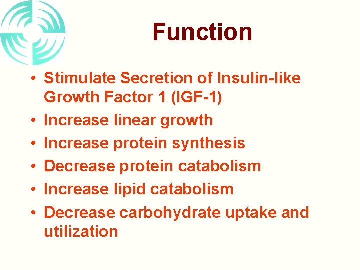 Function • Stimulate Secretion of Insulin-like Growth Factor 1 (IGF-1) • Increase linear growth