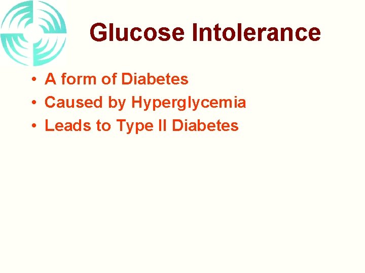 Glucose Intolerance • A form of Diabetes • Caused by Hyperglycemia • Leads to