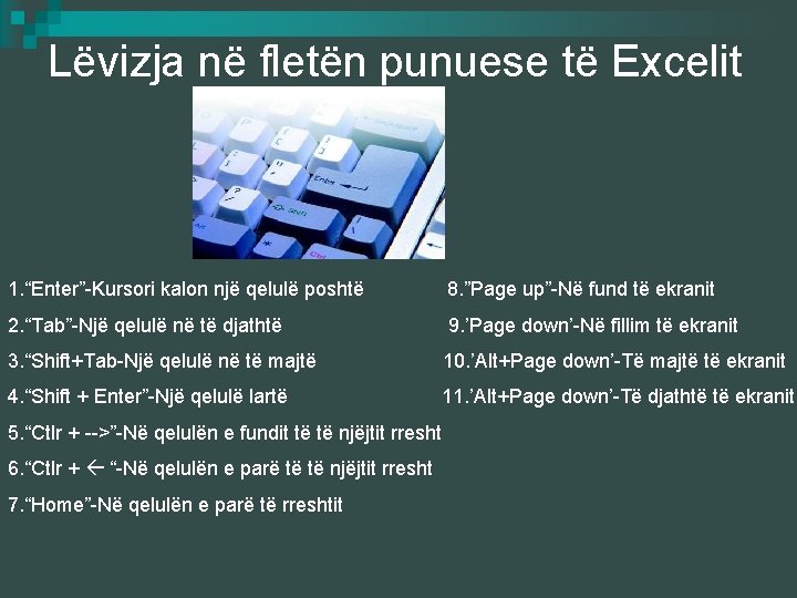 Lëvizja në fletën punuese të Excelit 1. “Enter”-Kursori kalon një qelulë poshtë 8. ”Page