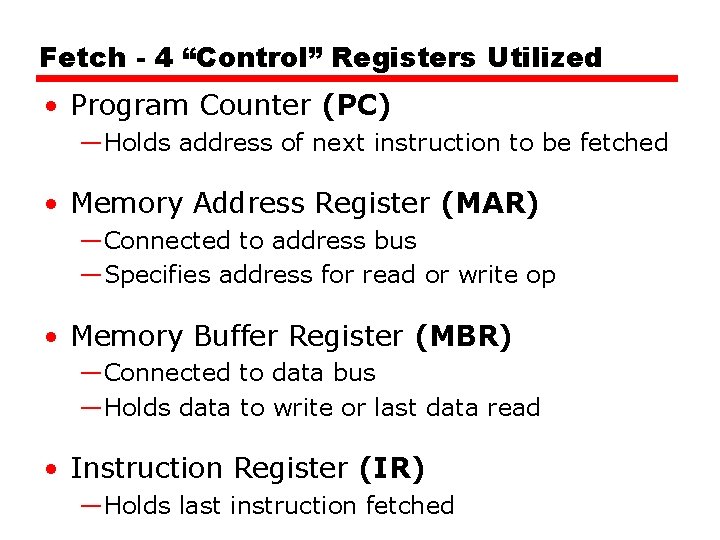 Fetch - 4 “Control” Registers Utilized • Program Counter (PC) —Holds address of next Fetch - 4 “Control” Registers Utilized • Program Counter (PC) —Holds address of next