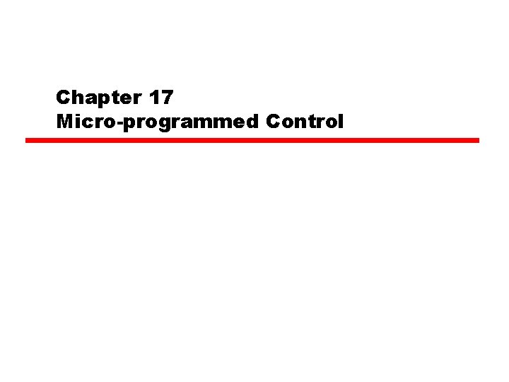 Chapter 17 Micro-programmed Control Chapter 17 Micro-programmed Control