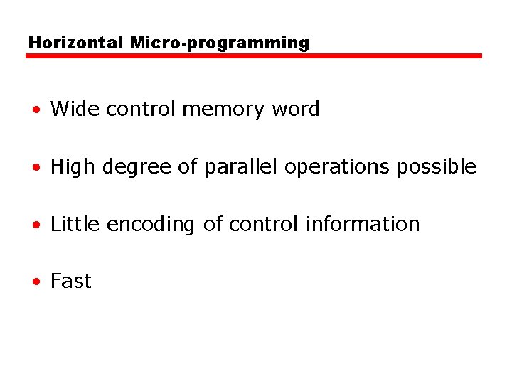 Horizontal Micro-programming • Wide control memory word • High degree of parallel operations possible Horizontal Micro-programming • Wide control memory word • High degree of parallel operations possible