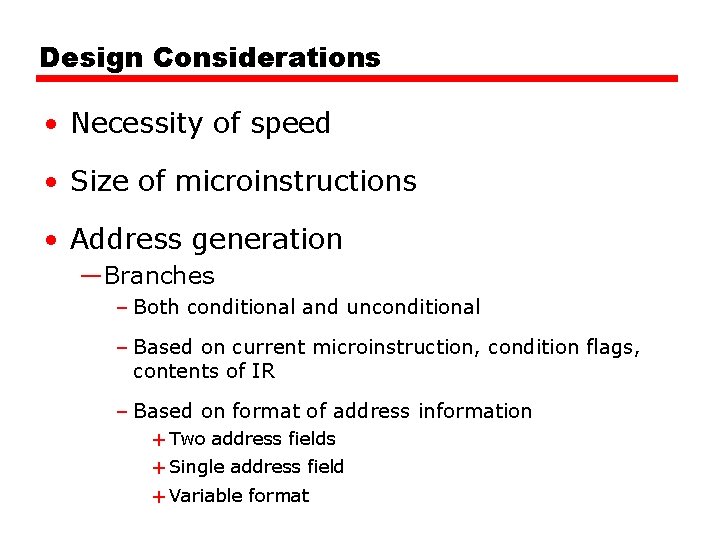 Design Considerations • Necessity of speed • Size of microinstructions • Address generation —Branches Design Considerations • Necessity of speed • Size of microinstructions • Address generation —Branches