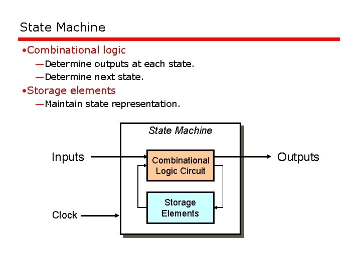 State Machine • Combinational logic —Determine outputs at each state. —Determine next state. • State Machine • Combinational logic —Determine outputs at each state. —Determine next state. •