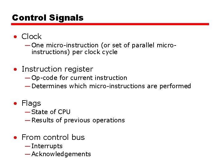 Control Signals • Clock — One micro-instruction (or set of parallel microinstructions) per clock Control Signals • Clock — One micro-instruction (or set of parallel microinstructions) per clock