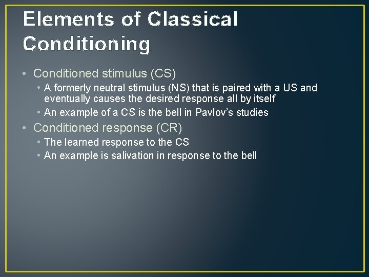 Elements of Classical Conditioning • Conditioned stimulus (CS) • A formerly neutral stimulus (NS)