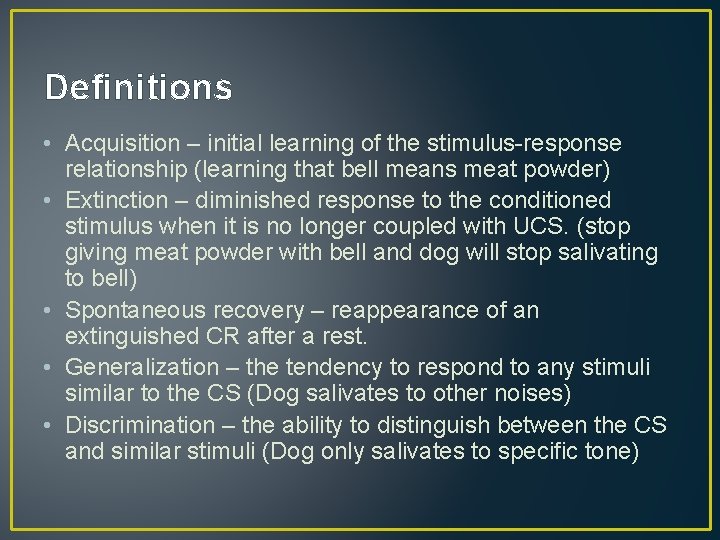 Definitions • Acquisition – initial learning of the stimulus-response relationship (learning that bell means