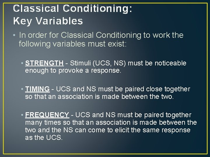 Classical Conditioning: Key Variables • In order for Classical Conditioning to work the following