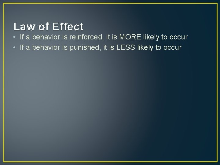 Law of Effect • If a behavior is reinforced, it is MORE likely to