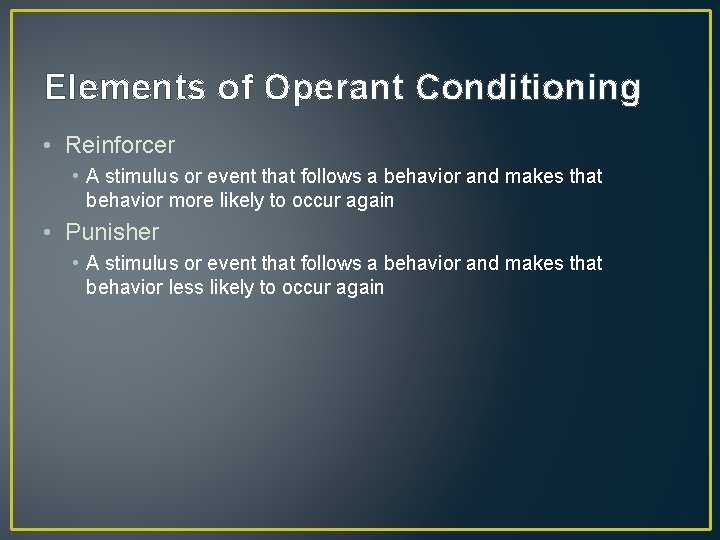 Elements of Operant Conditioning • Reinforcer • A stimulus or event that follows a