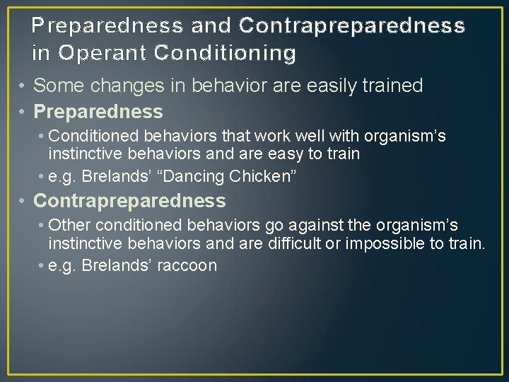 Preparedness and Contrapreparedness in Operant Conditioning • Some changes in behavior are easily trained