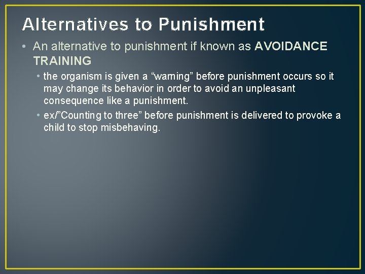 Alternatives to Punishment • An alternative to punishment if known as AVOIDANCE TRAINING •