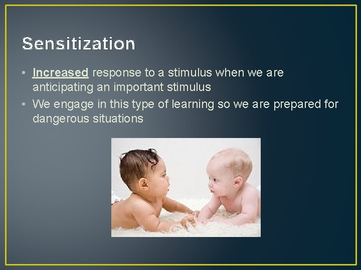 Sensitization • Increased response to a stimulus when we are anticipating an important stimulus