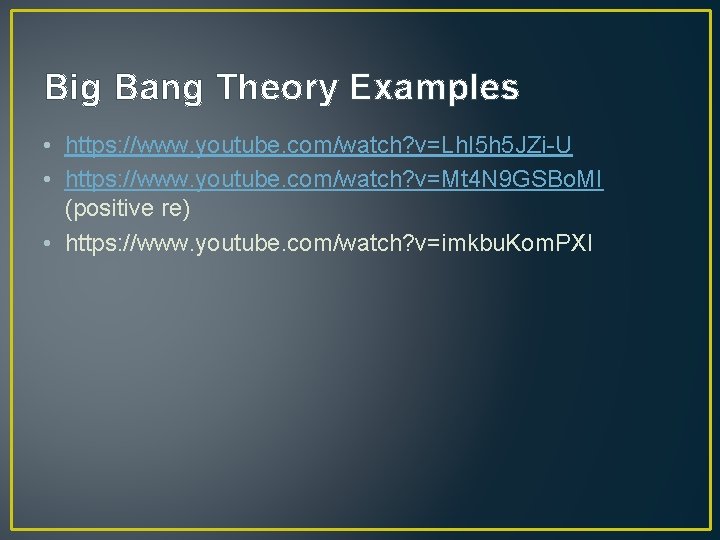 Big Bang Theory Examples • https: //www. youtube. com/watch? v=Lh. I 5 h 5