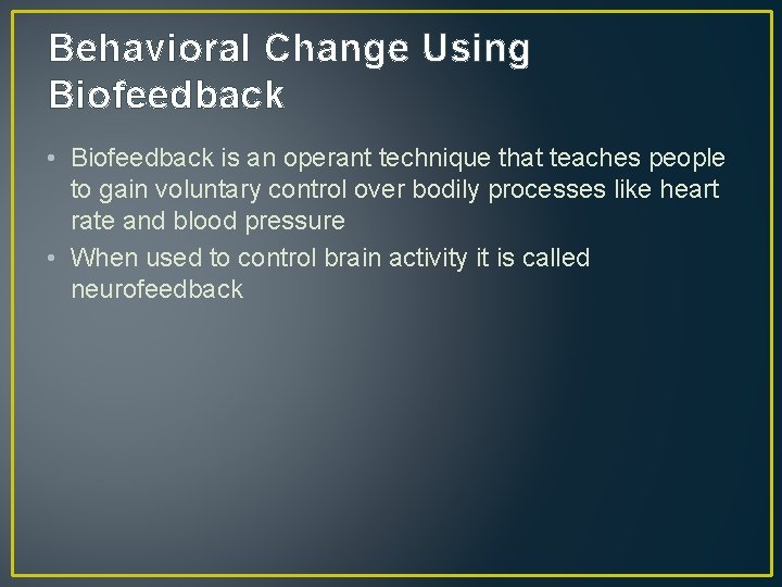 Behavioral Change Using Biofeedback • Biofeedback is an operant technique that teaches people to