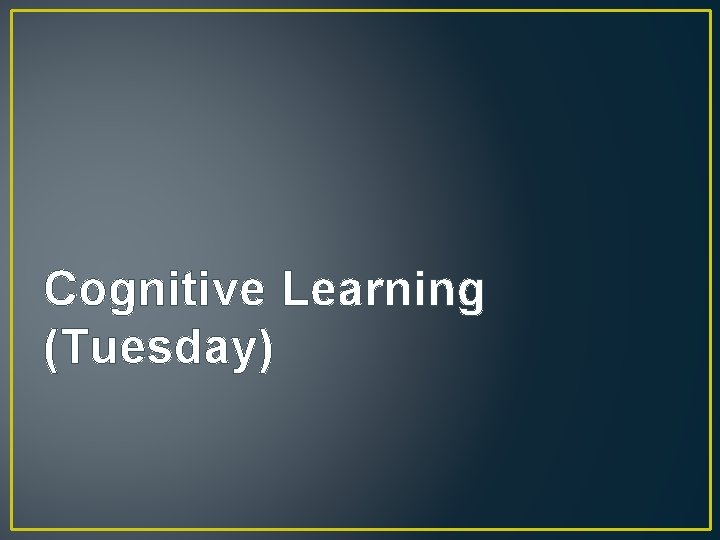 Cognitive Learning (Tuesday) 