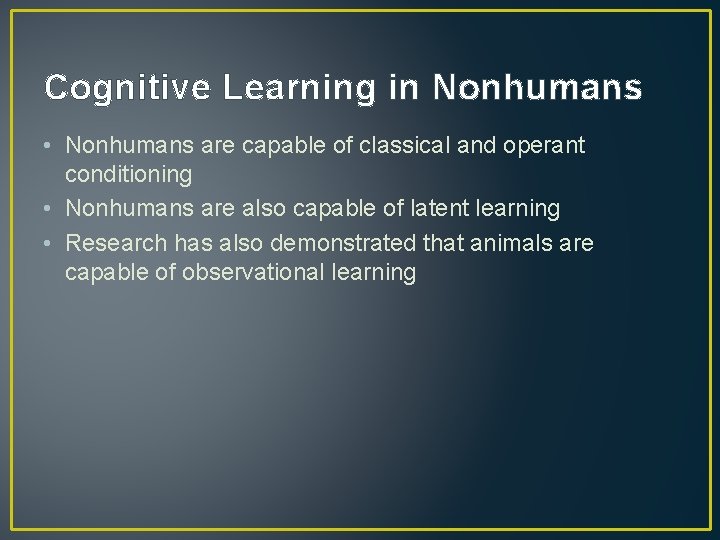 Cognitive Learning in Nonhumans • Nonhumans are capable of classical and operant conditioning •