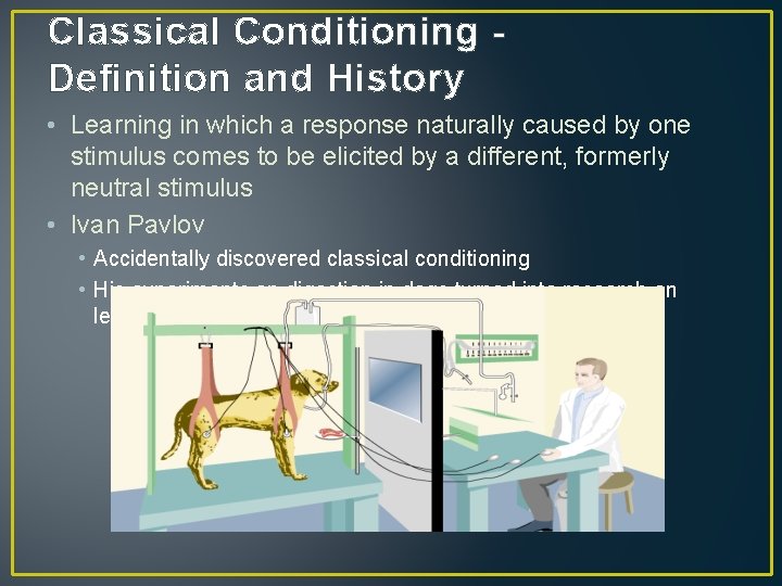 Classical Conditioning Definition and History • Learning in which a response naturally caused by