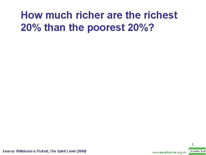 How much richer are the richest 20% than the poorest 20%? 1 Source: Wilkinson