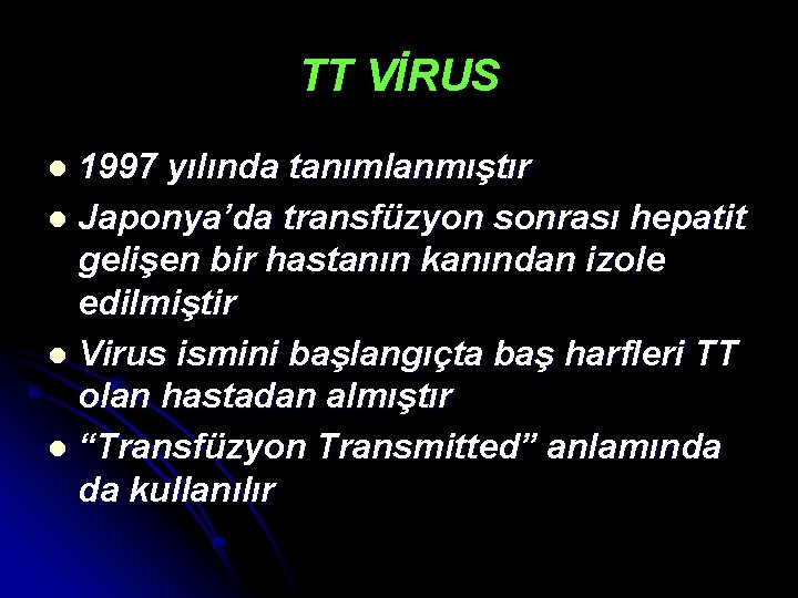 TT VİRUS 1997 yılında tanımlanmıştır l Japonya’da transfüzyon sonrası hepatit gelişen bir hastanın kanından