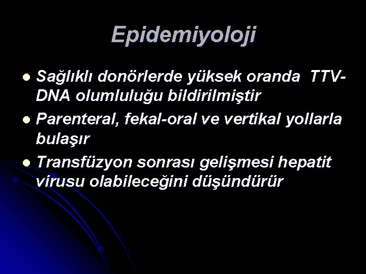 Epidemiyoloji Sağlıklı donörlerde yüksek oranda TTVDNA olumluluğu bildirilmiştir l Parenteral, fekal-oral ve vertikal yollarla