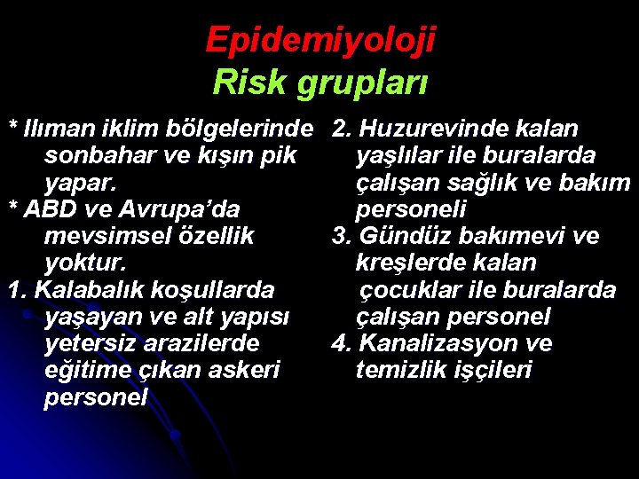 Epidemiyoloji Risk grupları * Ilıman iklim bölgelerinde sonbahar ve kışın pik yapar. * ABD