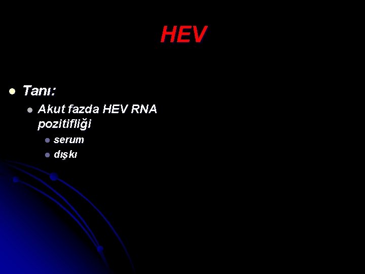 HEV l Tanı: l Akut fazda HEV RNA pozitifliği serum l dışkı l 