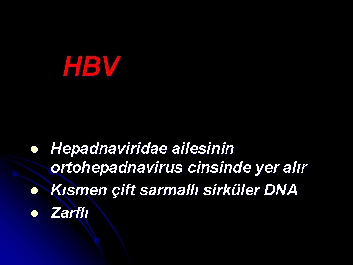 HBV l l l Hepadnaviridae ailesinin ortohepadnavirus cinsinde yer alır Kısmen çift sarmallı sirküler