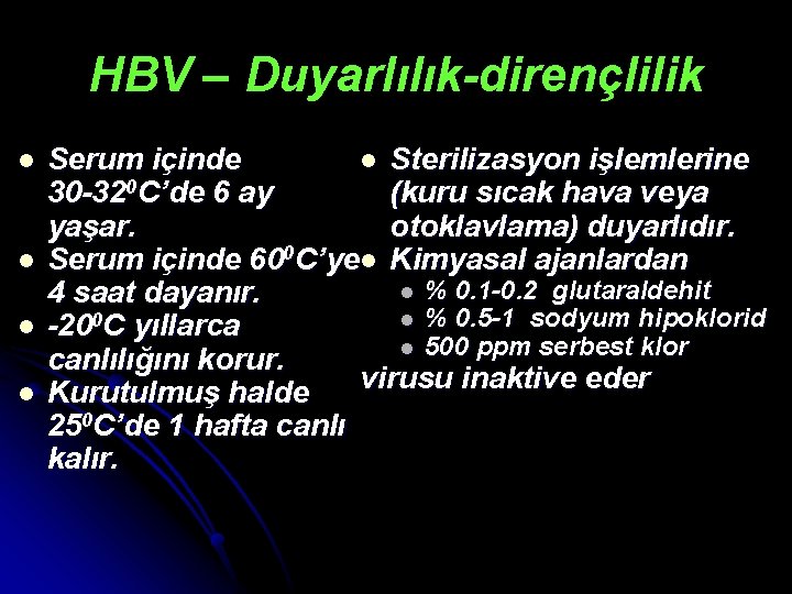 HBV – Duyarlılık-dirençlilik l l Serum içinde l Sterilizasyon işlemlerine 30 -320 C’de 6