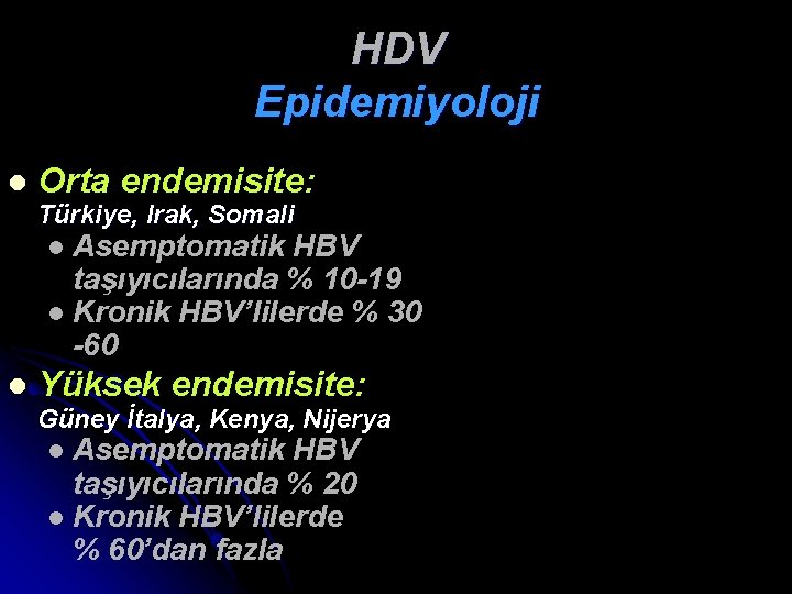 HDV Epidemiyoloji l Orta endemisite: Türkiye, Irak, Somali Asemptomatik HBV taşıyıcılarında % 10 -19