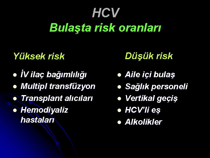 HCV Bulaşta risk oranları Düşük risk Yüksek risk l l İV ilaç bağımlılığı Multipl