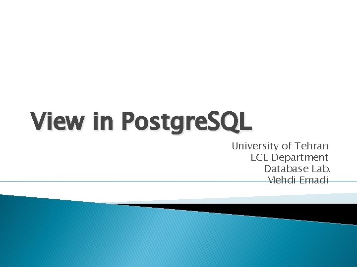 View in Postgre. SQL University of Tehran ECE Department Database Lab. Mehdi Emadi 