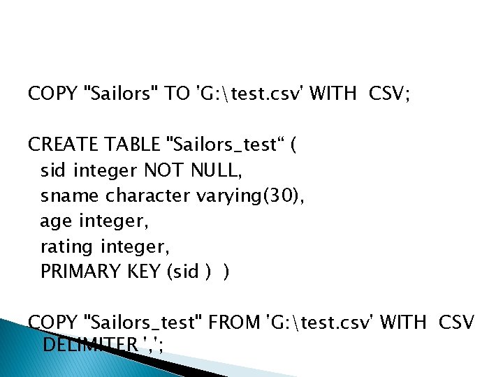 COPY "Sailors" TO 'G: test. csv' WITH CSV; CREATE TABLE "Sailors_test“ ( sid integer