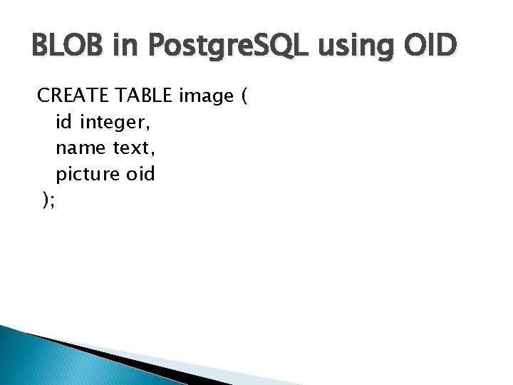 BLOB in Postgre. SQL using OID CREATE TABLE image ( id integer, name text,
