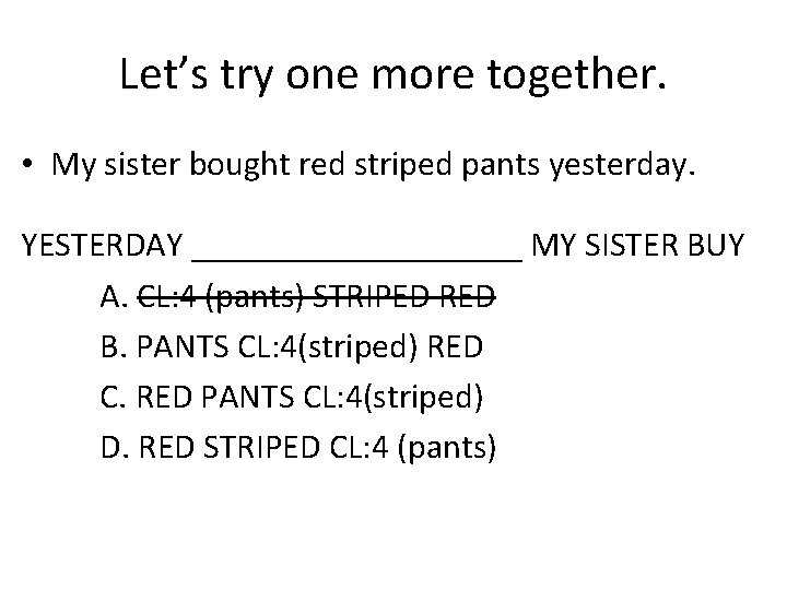 Let’s try one more together. • My sister bought red striped pants yesterday. YESTERDAY