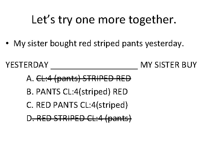 Let’s try one more together. • My sister bought red striped pants yesterday. YESTERDAY
