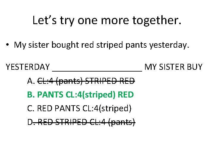 Let’s try one more together. • My sister bought red striped pants yesterday. YESTERDAY