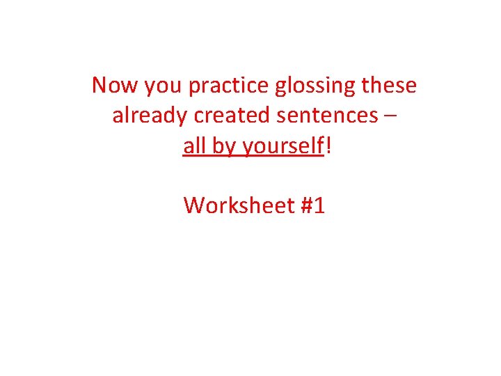 Now you practice glossing these already created sentences – all by yourself! Worksheet #1