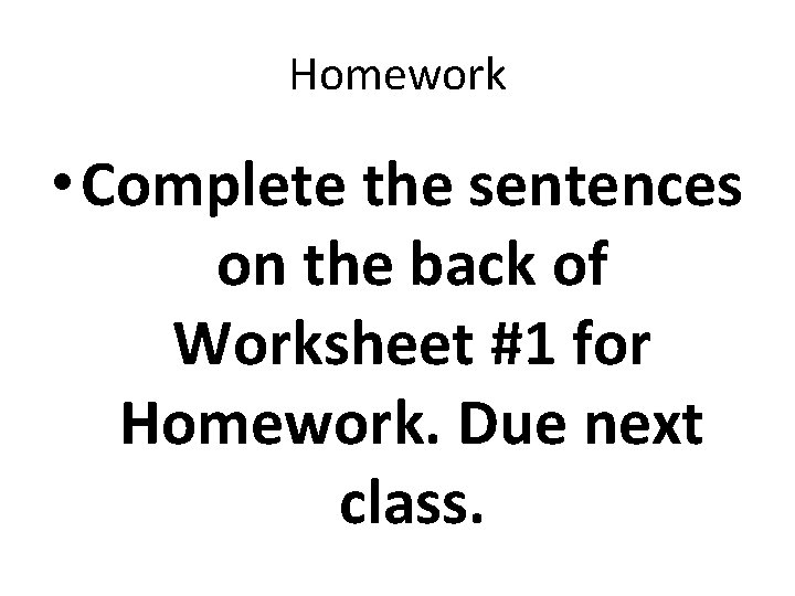 Homework • Complete the sentences on the back of Worksheet #1 for Homework. Due