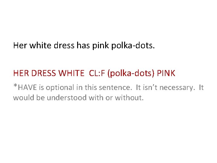 Her white dress has pink polka-dots. HER DRESS WHITE CL: F (polka-dots) PINK *HAVE