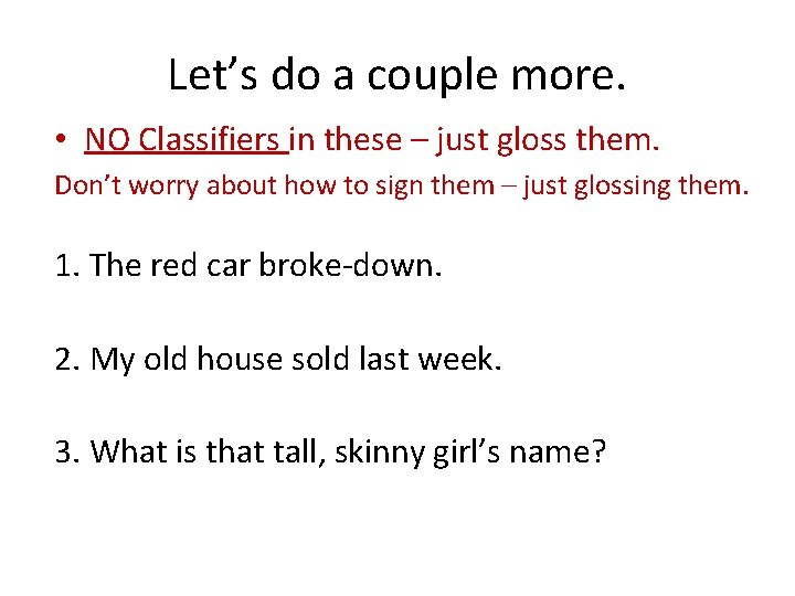 Let’s do a couple more. • NO Classifiers in these – just gloss them.
