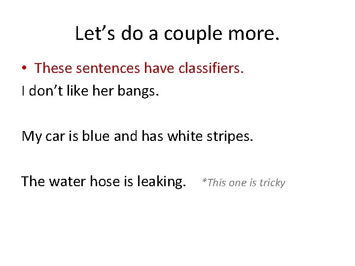 Let’s do a couple more. • These sentences have classifiers. I don’t like her