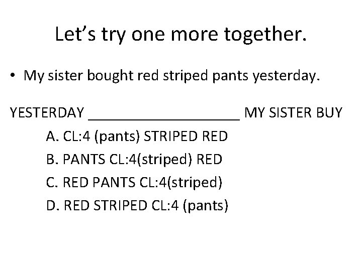 Let’s try one more together. • My sister bought red striped pants yesterday. YESTERDAY