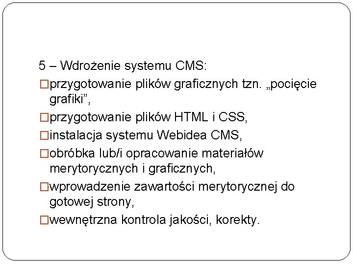 5 – Wdrożenie systemu CMS: �przygotowanie plików graficznych tzn. „pocięcie grafiki”, �przygotowanie plików HTML