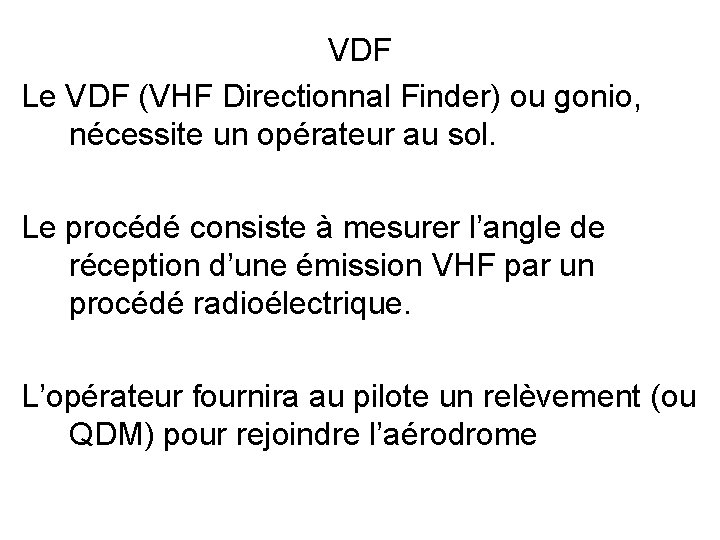 VDF Le VDF (VHF Directionnal Finder) ou gonio, nécessite un opérateur au sol. Le