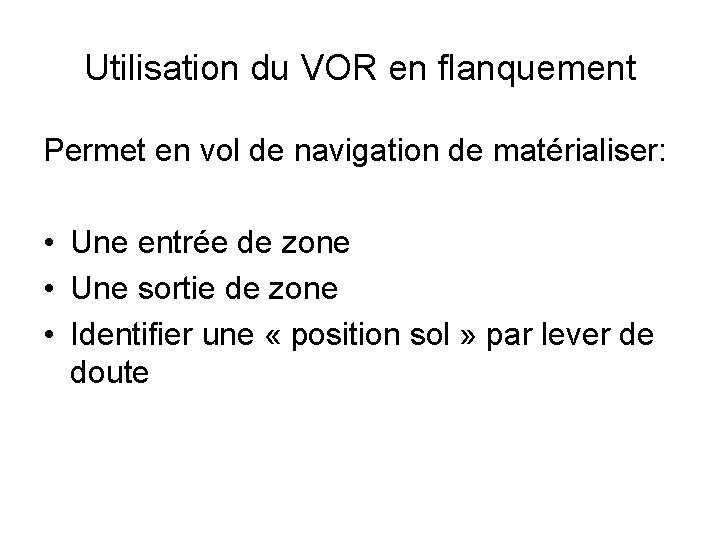 Utilisation du VOR en flanquement Permet en vol de navigation de matérialiser: • Une