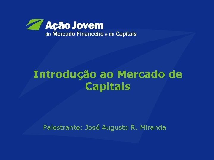 Introdução ao Mercado de Capitais Palestrante: José Augusto R. Miranda 
