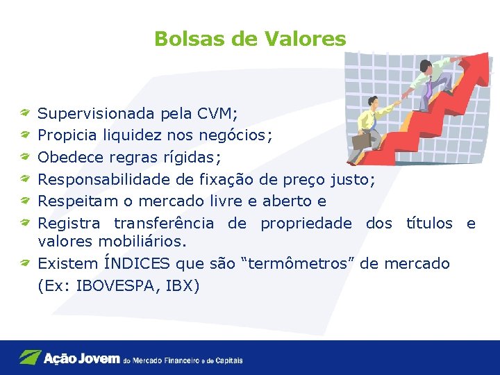 Bolsas de Valores Supervisionada pela CVM; Propicia liquidez nos negócios; Obedece regras rígidas; Responsabilidade